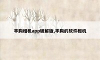 丰胸相机app破解版,丰胸的软件相机