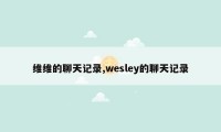 维维的聊天记录,wesley的聊天记录