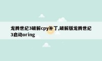 龙腾世纪3破解cpy补丁,破解版龙腾世纪3启动oring