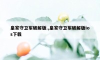 皇家守卫军破解版.,皇家守卫军破解版ios下载