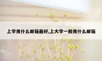 上学用什么邮箱最好,上大学一般用什么邮箱