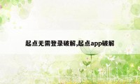 起点无需登录破解,起点app破解