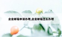 企业邮箱申请办理,企业邮箱怎么办理