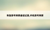 恢复拨号锁屏通话记录,手机拨号锁屏