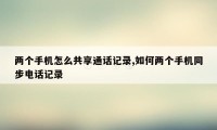 两个手机怎么共享通话记录,如何两个手机同步电话记录