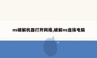 ns破解机器打开网络,破解ns连接电脑