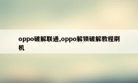 oppo破解联通,oppo解锁破解教程刷机