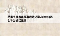 苹果手机怎么提取通话记录,iphone怎么导出通话记录