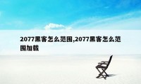 2077黑客怎么范围,2077黑客怎么范围加载