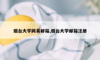 烟台大学网易邮箱,烟台大学邮箱注册