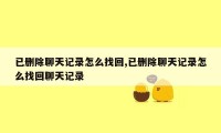 已删除聊天记录怎么找回,已删除聊天记录怎么找回聊天记录
