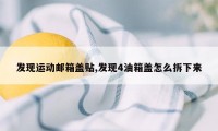 发现运动邮箱盖贴,发现4油箱盖怎么拆下来