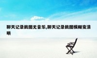 聊天记录截图无音乐,聊天记录截图模糊变清晰