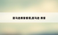 亚马逊黑客香港,亚马逊 黑客