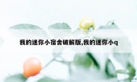 我的迷你小宿舍破解版,我的迷你小q