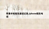 苹果手机陌生通话记录,iphone陌生电话