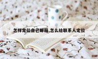 怎样定位自己邮箱,怎么给联系人定位