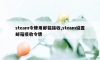 steam令牌用邮箱接收,steam设置邮箱接收令牌