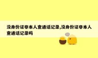 没身份证非本人查通话记录,没身份证非本人查通话记录吗