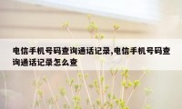 电信手机号码查询通话记录,电信手机号码查询通话记录怎么查