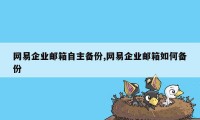 网易企业邮箱自主备份,网易企业邮箱如何备份