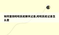 如何查找旺旺历史聊天记录,旺旺历史记录怎么查