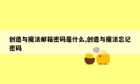 创造与魔法邮箱密码是什么,创造与魔法忘记密码