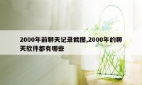 2000年前聊天记录截图,2000年的聊天软件都有哪些