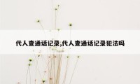 代人查通话记录,代人查通话记录犯法吗