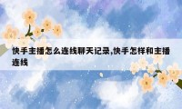 快手主播怎么连线聊天记录,快手怎样和主播连线