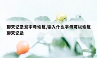 聊天记录发字母恢复,输入什么字母可以恢复聊天记录