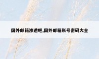 国外邮箱渗透吧,国外邮箱账号密码大全