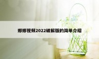 娜娜视频2022破解版的简单介绍