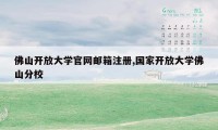 佛山开放大学官网邮箱注册,国家开放大学佛山分校