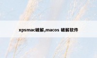 xpsmac破解,macos 破解软件