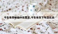 今生有你邮箱什么意思,今生有你下句怎么说