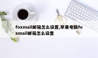 foxmail邮箱怎么设置,苹果电脑foxmail邮箱怎么设置