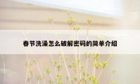 春节洗澡怎么破解密码的简单介绍