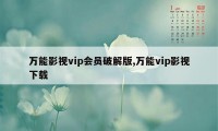 万能影视vip会员破解版,万能vip影视下载