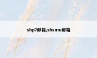 shp7邮箱,shsmu邮箱