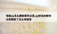 电脑yy怎么删除聊天记录,yy好友的聊天记录删除了怎么找回来