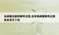 女闺蜜以前的聊天记录,女生和闺蜜聊天记录有多见不了光