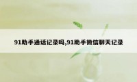 91助手通话记录吗,91助手微信聊天记录