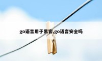 go语言用于黑客,go语言安全吗