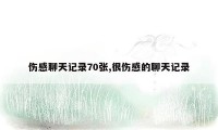 伤感聊天记录70张,很伤感的聊天记录