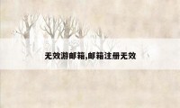 无效游邮箱,邮箱注册无效