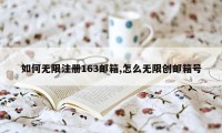 如何无限注册163邮箱,怎么无限创邮箱号