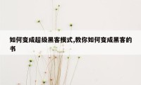 如何变成超级黑客模式,教你如何变成黑客的书