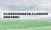 怎么把视频剪辑成黑客帝国,怎么把视频剪辑成黑客帝国模式