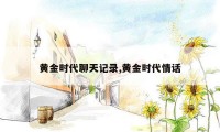 黄金时代聊天记录,黄金时代情话
